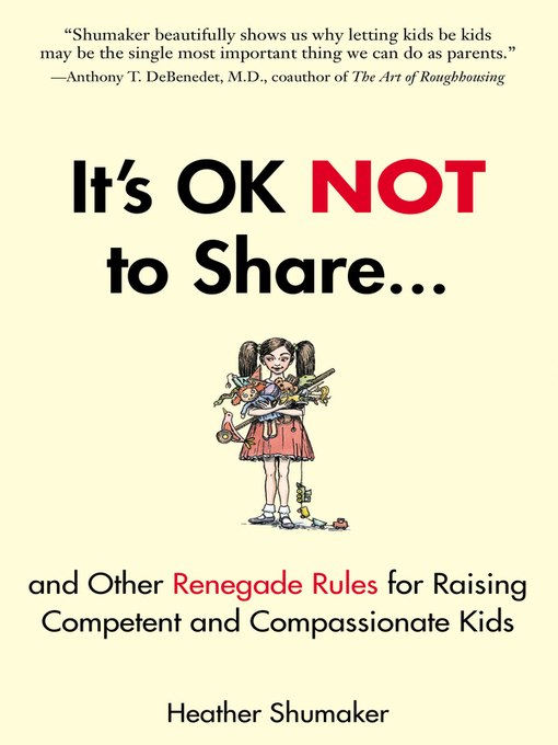 Title details for It's OK Not to Share and Other Renegade Rules for Raising Competent and Compassionate Kids by Heather Shumaker - Available